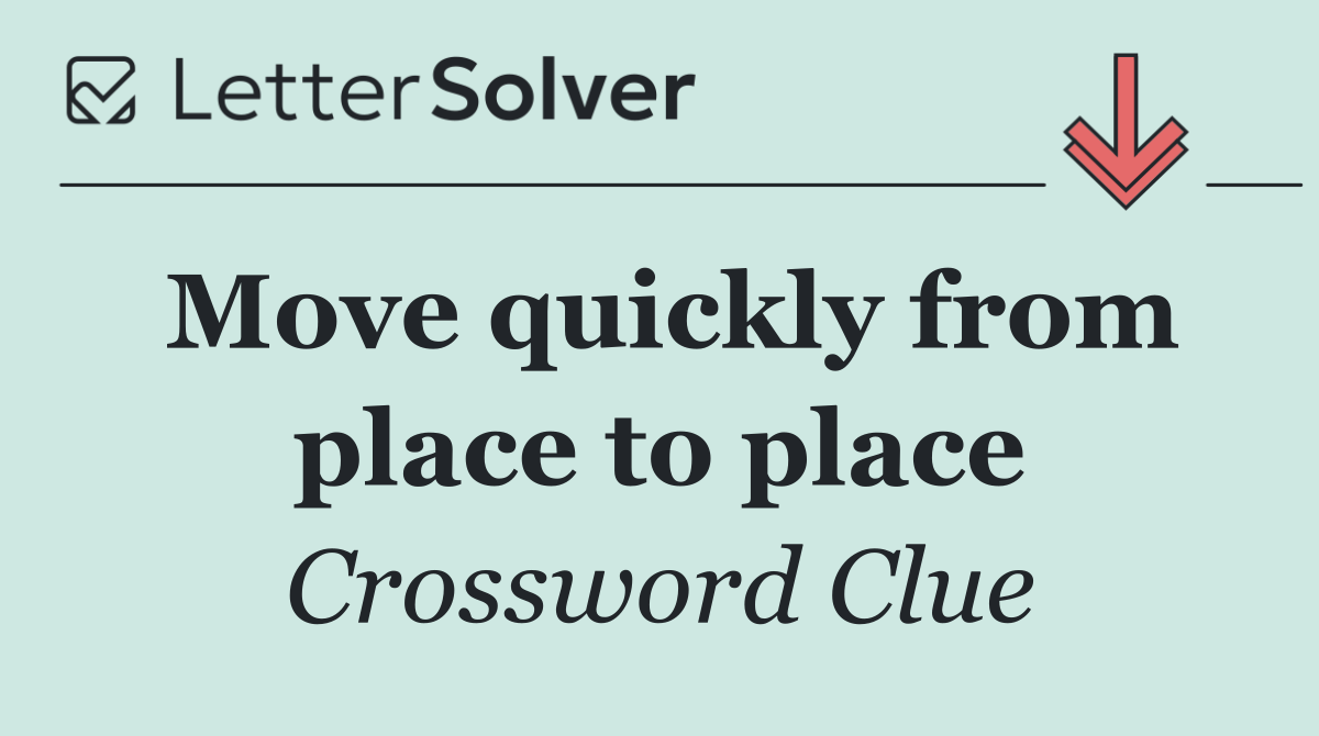 Move quickly from place to place
