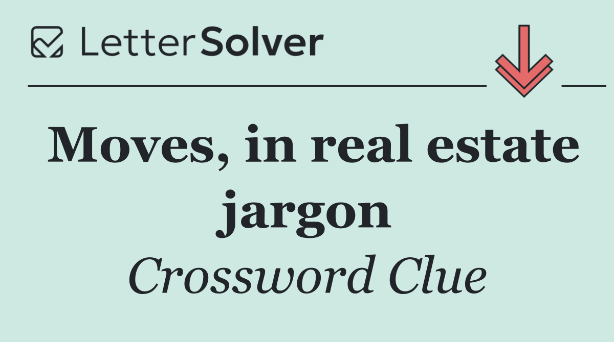 Moves, in real estate jargon