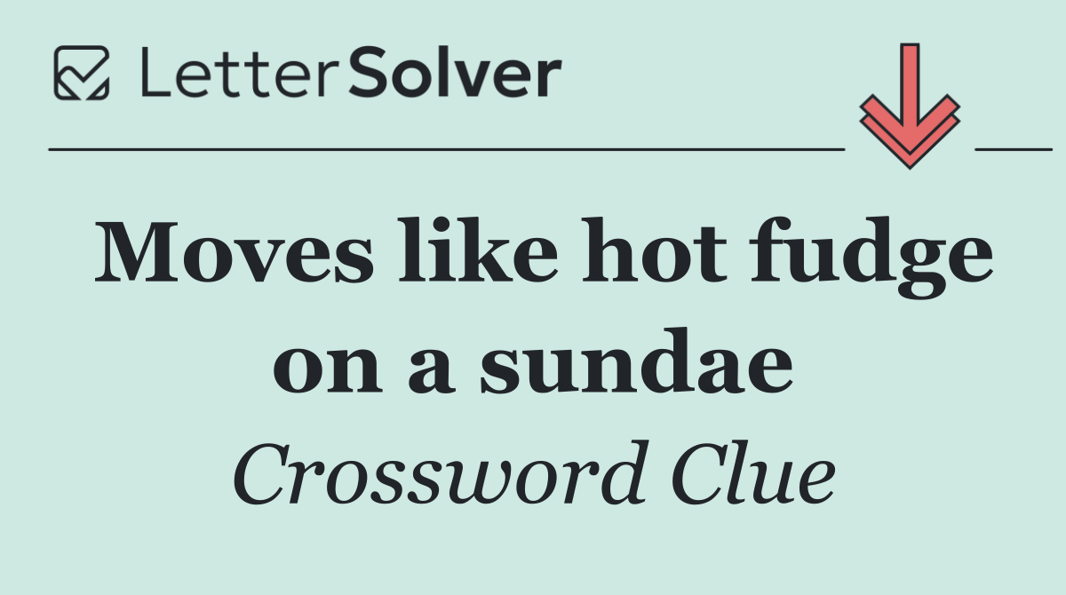 Moves like hot fudge on a sundae