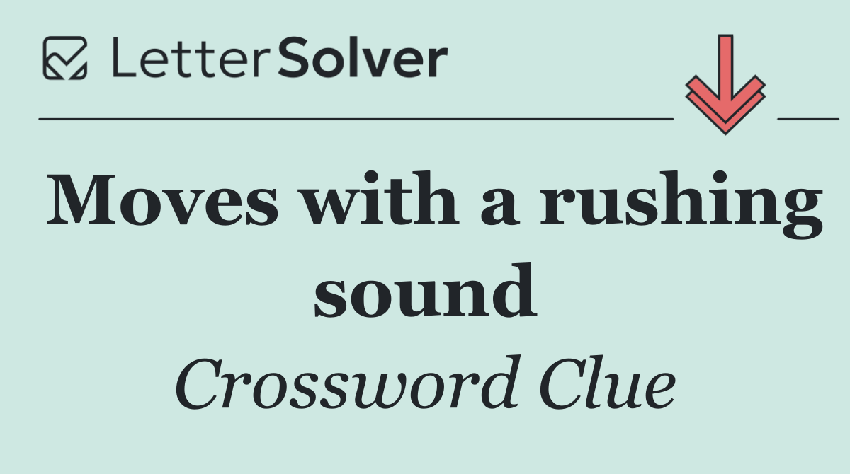 Moves with a rushing sound