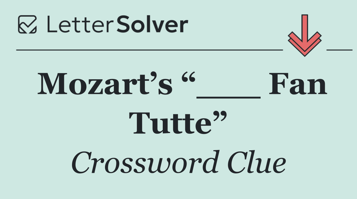 Mozart’s “___ Fan Tutte”