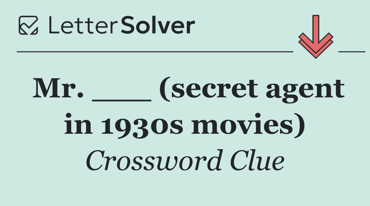 Mr. ___ (secret agent in 1930s movies)
