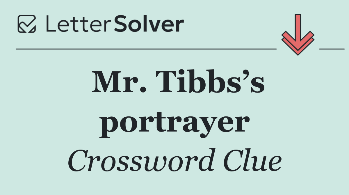Mr. Tibbs’s portrayer