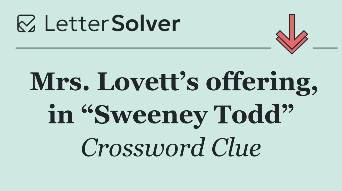 Mrs. Lovett’s offering, in “Sweeney Todd”