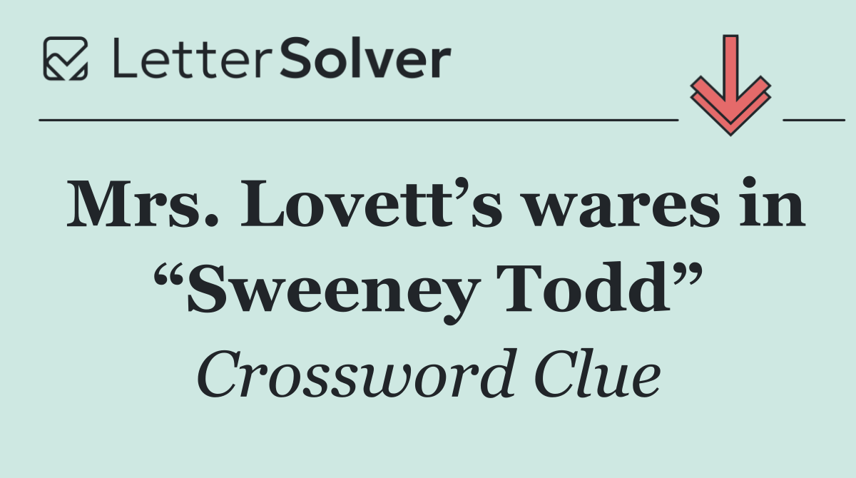 Mrs. Lovett’s wares in “Sweeney Todd”