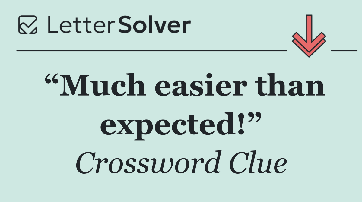 “Much easier than expected!”