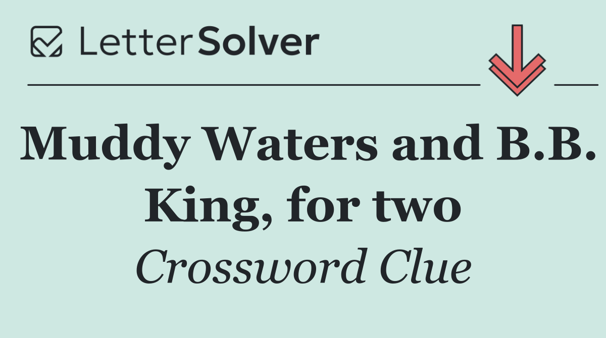Muddy Waters and B.B. King, for two