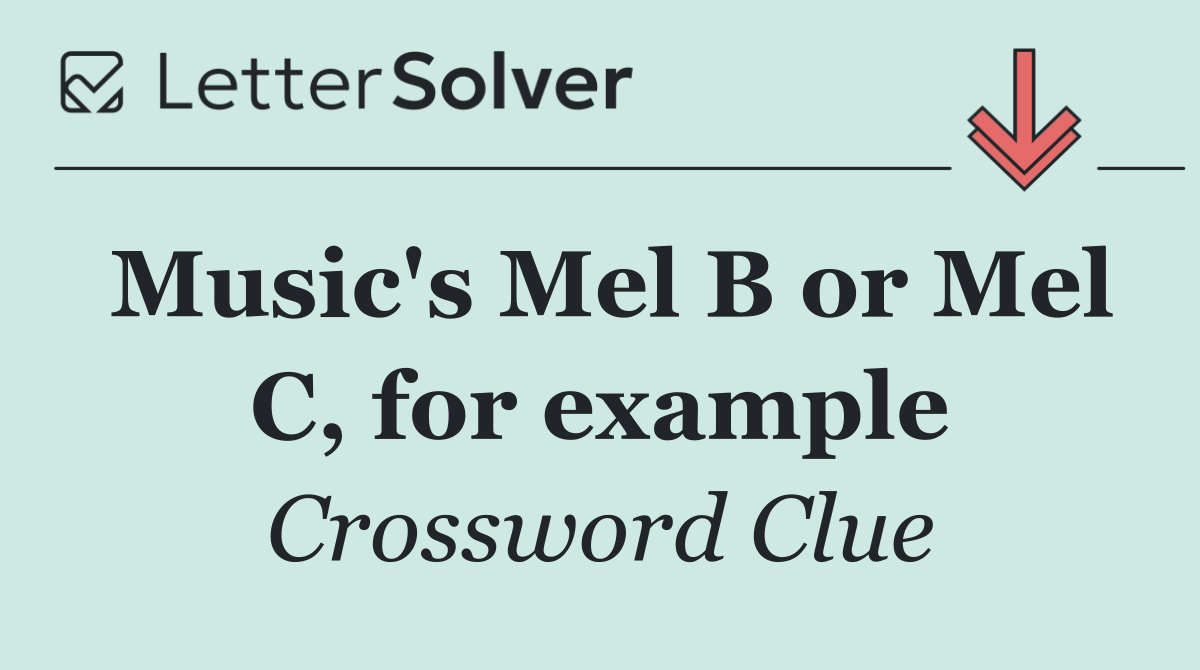 Music's Mel B or Mel C, for example