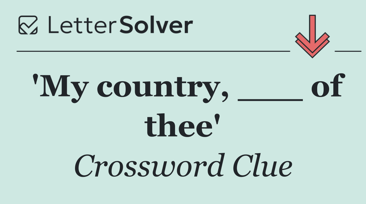 'My country, ___ of thee'