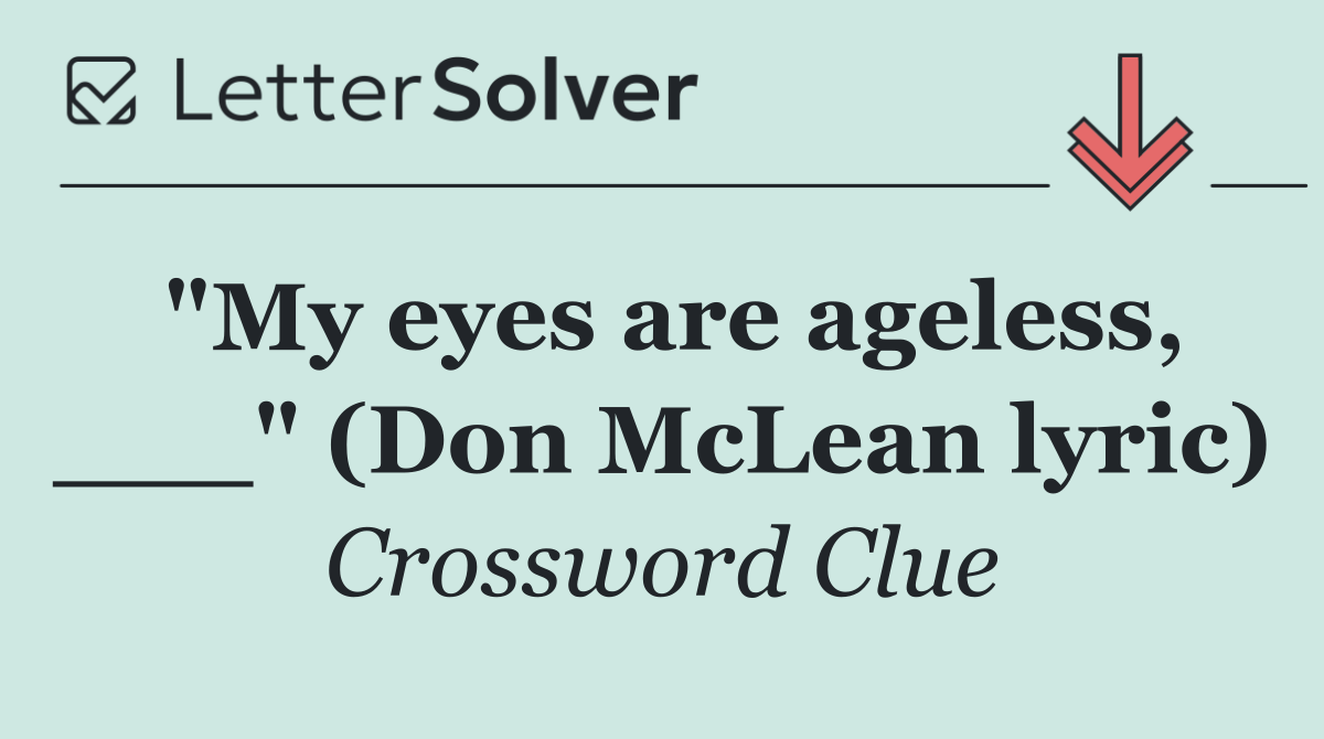"My eyes are ageless, ___" (Don McLean lyric)