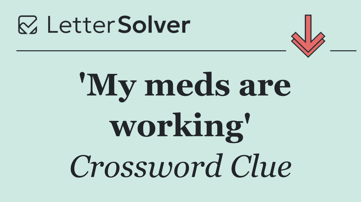 'My meds are working'