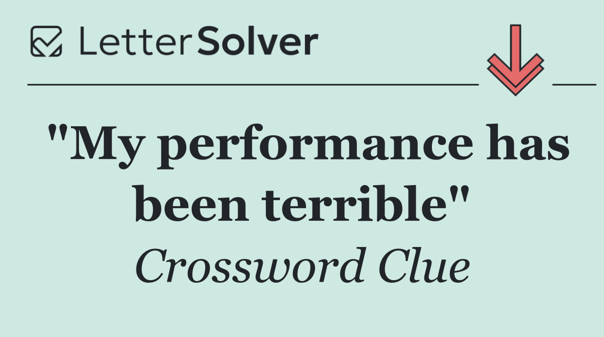 "My performance has been terrible"