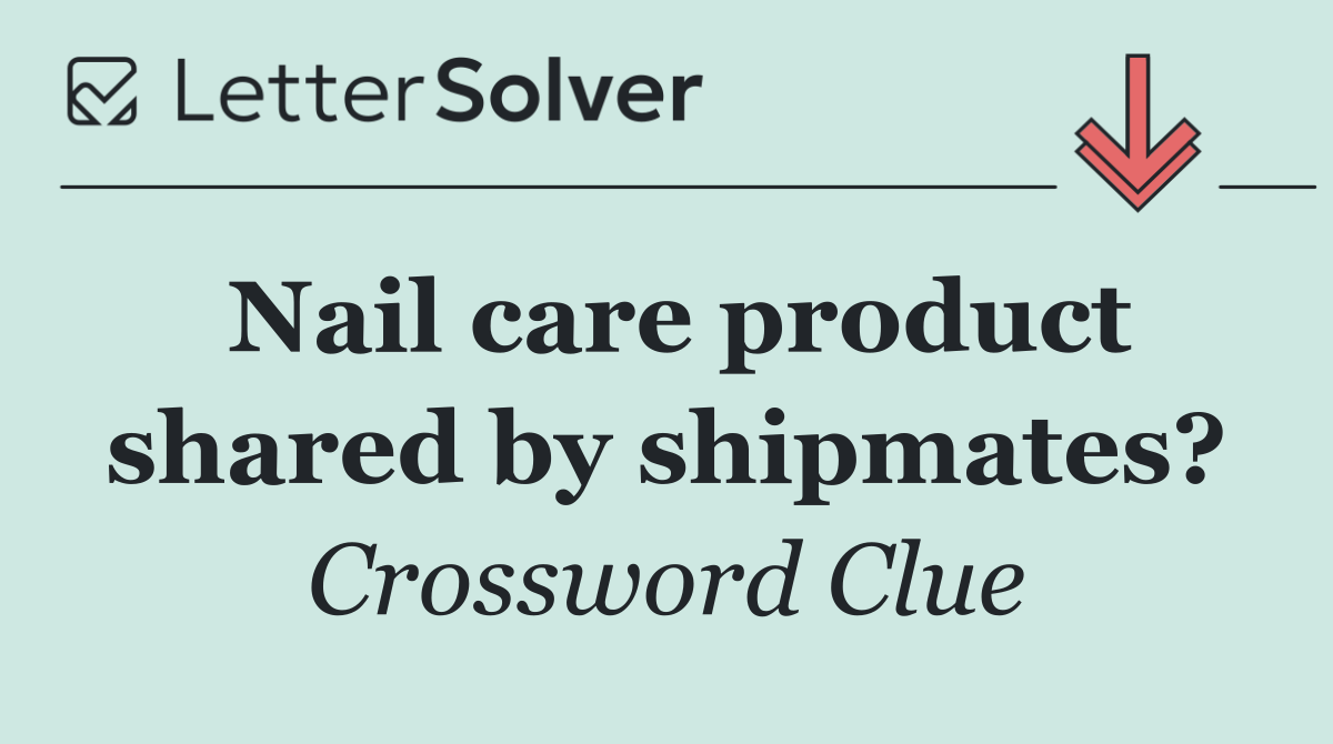 Nail care product shared by shipmates?