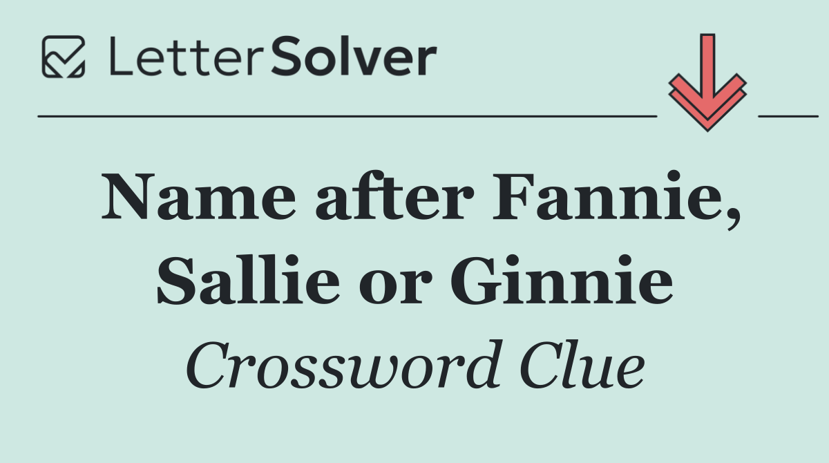 Name after Fannie, Sallie or Ginnie