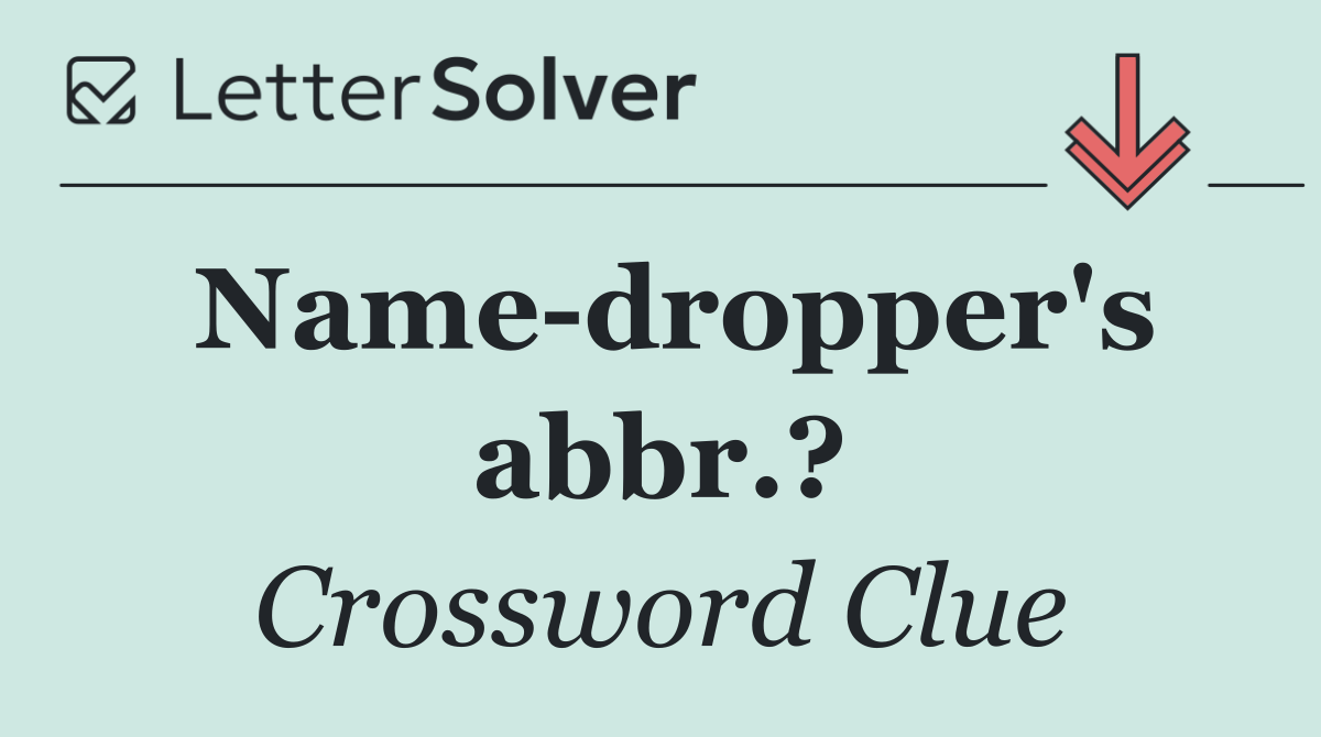 Name dropper's abbr.?