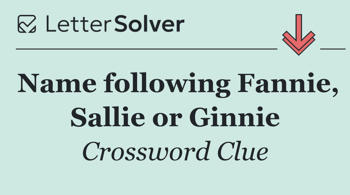 Name following Fannie, Sallie or Ginnie