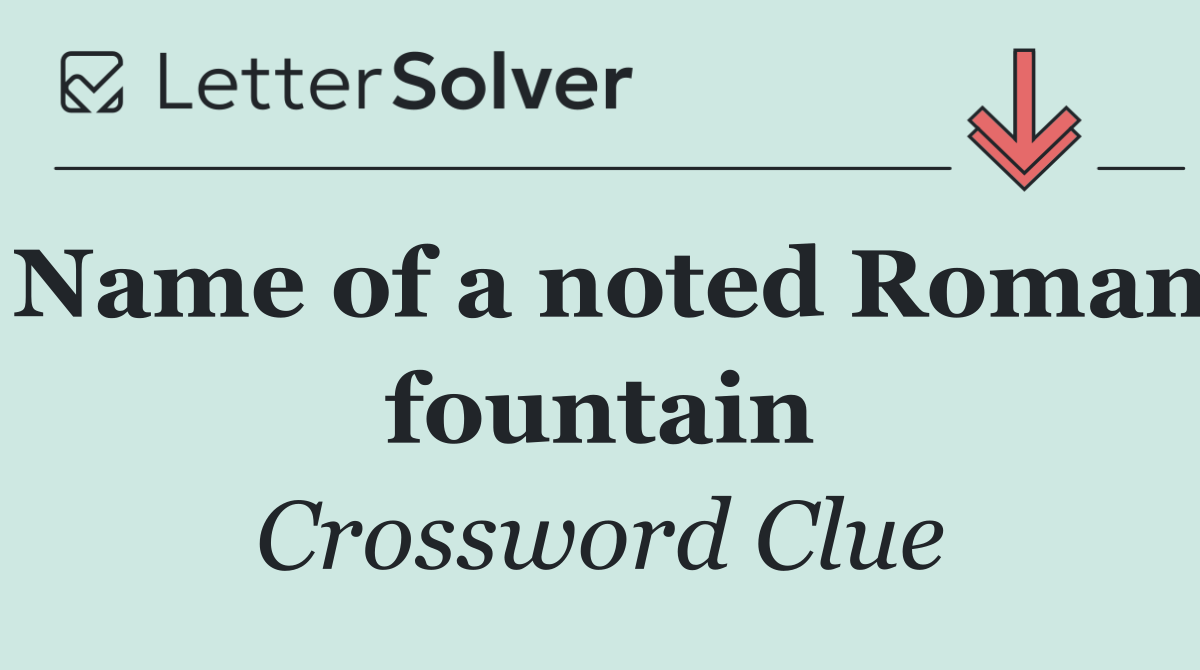 Name of a noted Roman fountain