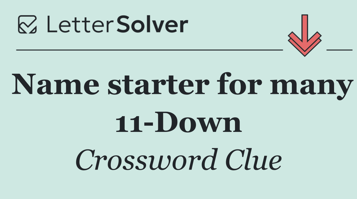 Name starter for many 11 Down