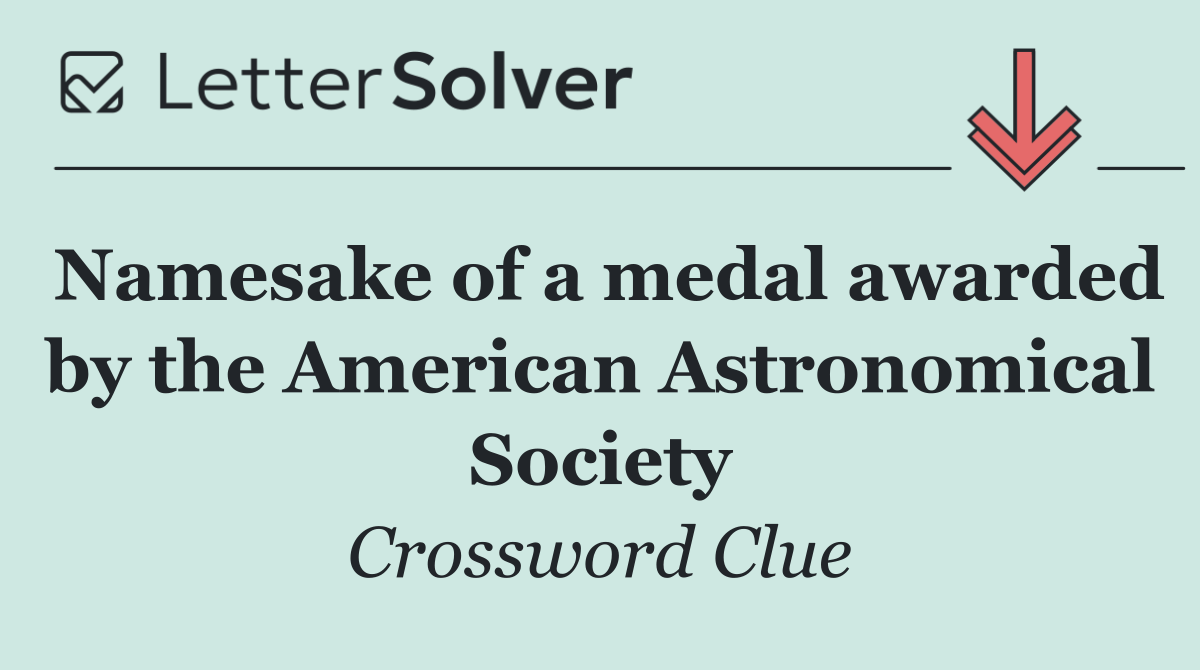 Namesake of a medal awarded by the American Astronomical Society