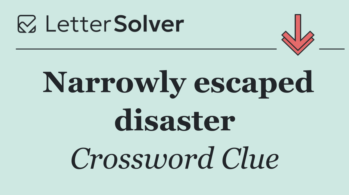 Narrowly escaped disaster