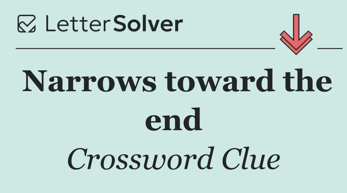 Narrows toward the end