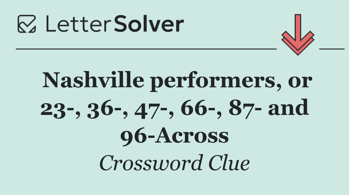 Nashville performers, or 23 , 36 , 47 , 66 , 87  and 96 Across