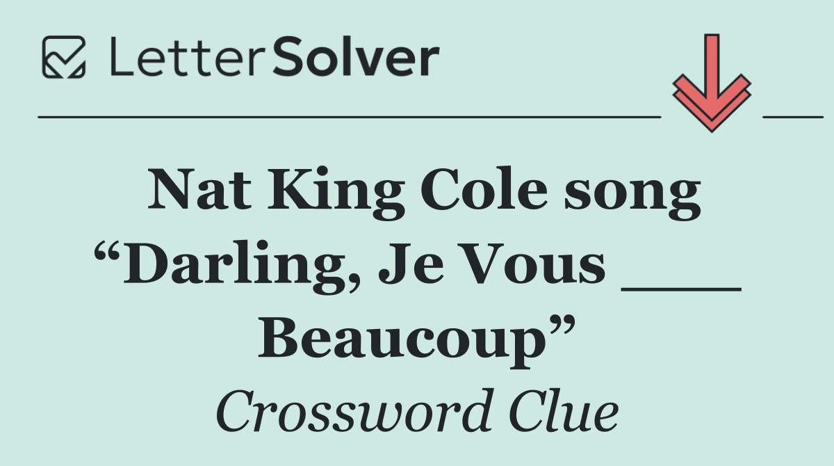 Nat King Cole song “Darling, Je Vous ___ Beaucoup”