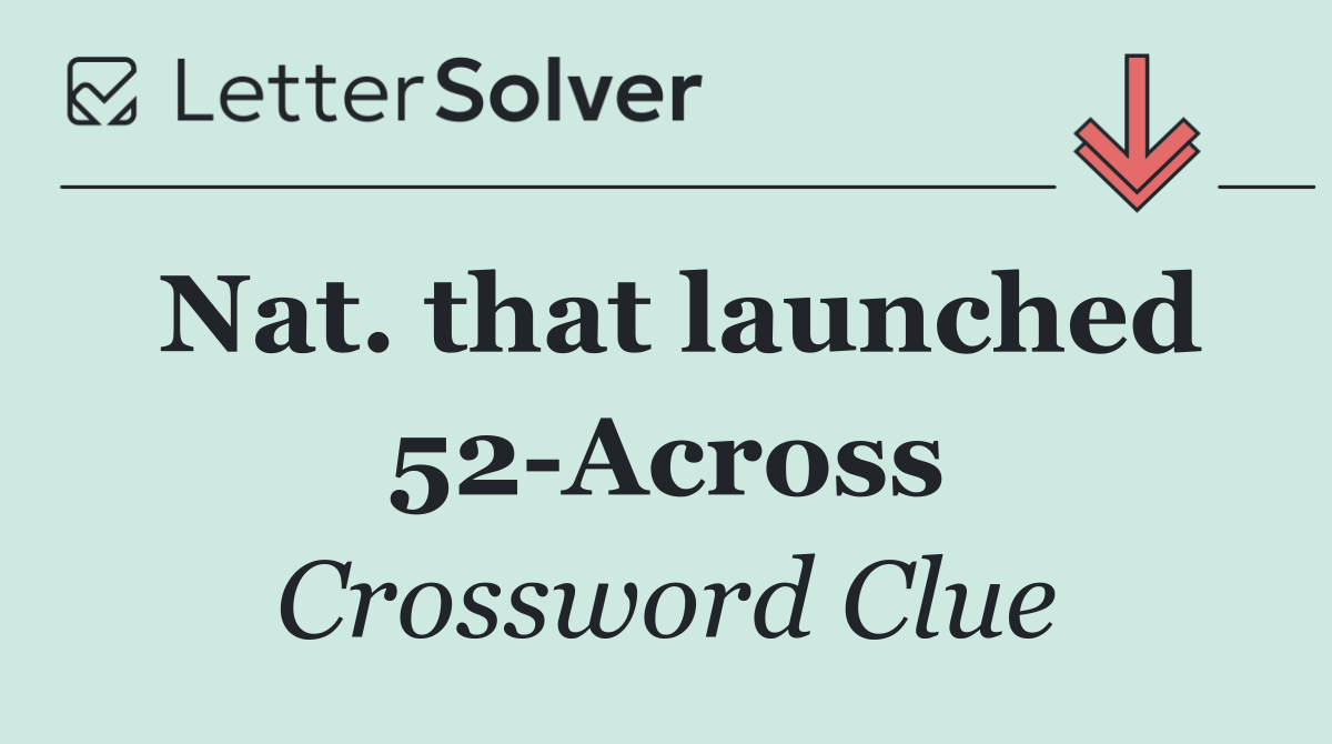 Nat. that launched 52 Across