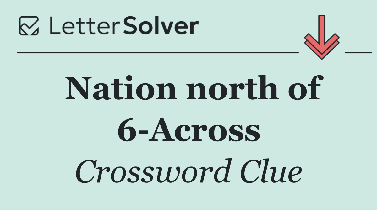 Nation north of 6 Across