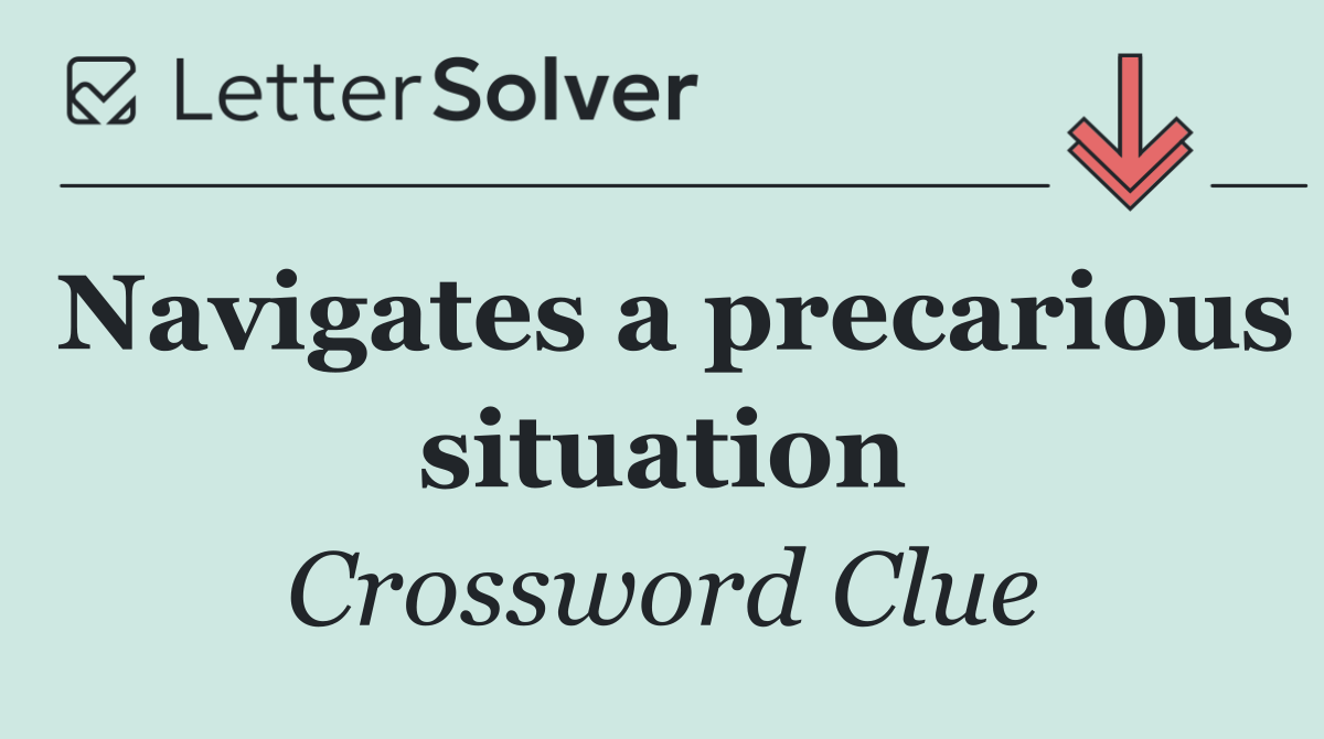 Navigates a precarious situation