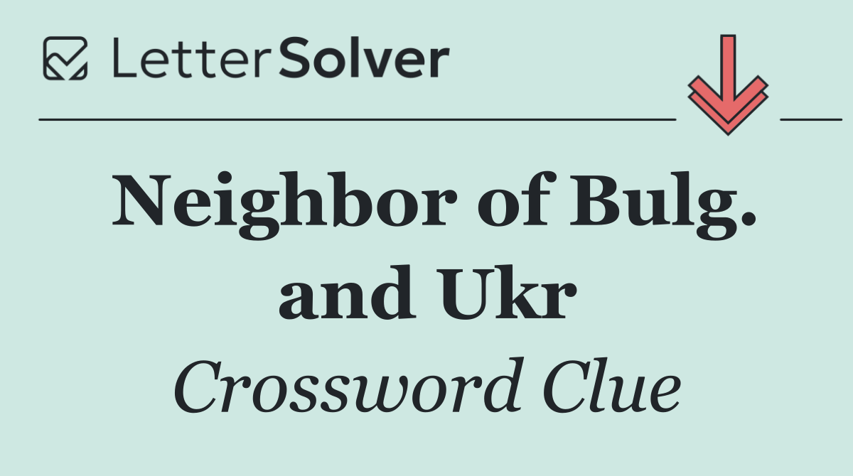Neighbor of Bulg. and Ukr
