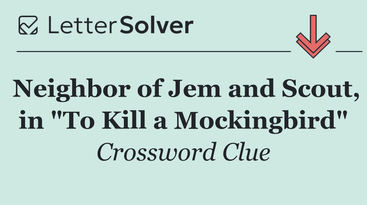Neighbor of Jem and Scout, in "To Kill a Mockingbird"