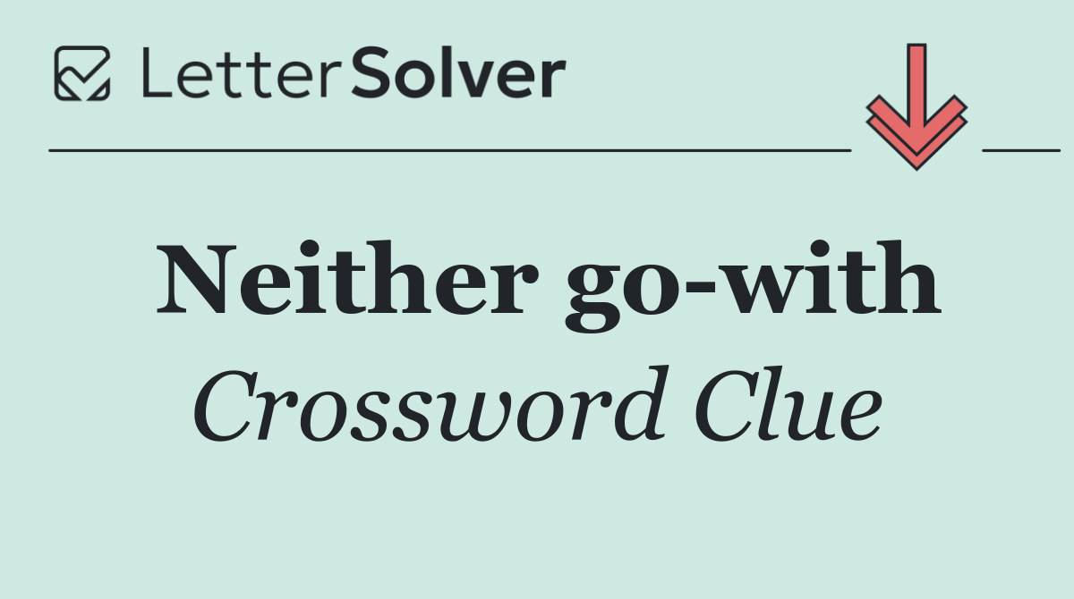 Neither go with