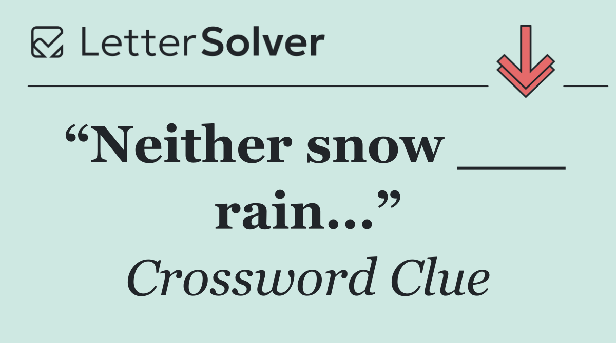 “Neither snow ___ rain...”