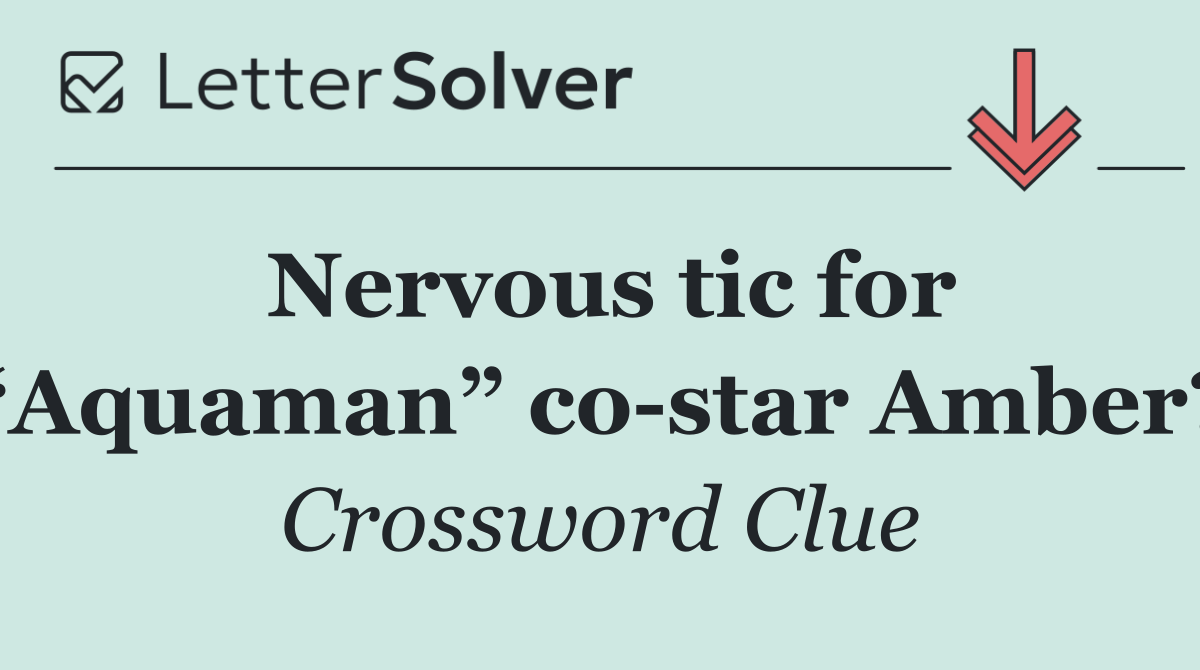 Nervous tic for “Aquaman” co star Amber?