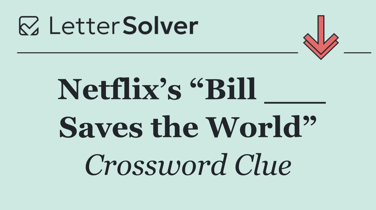 Netflix’s “Bill ___ Saves the World”