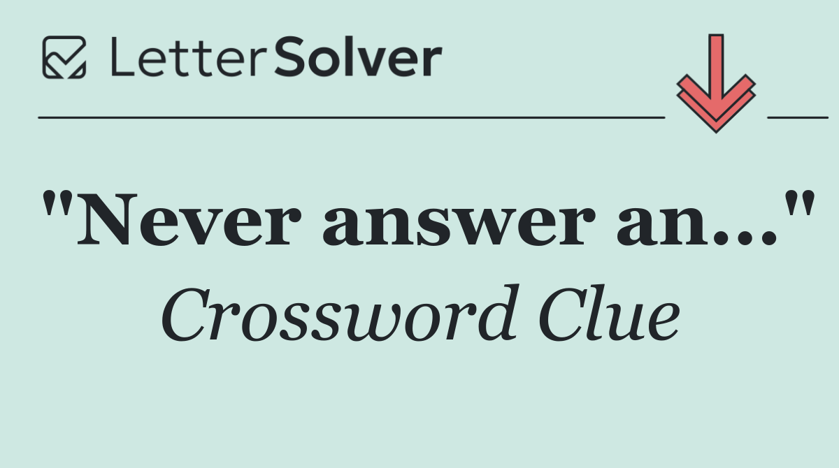 "Never answer an..."