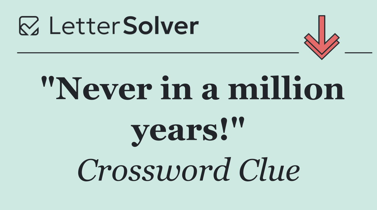 "Never in a million years!"