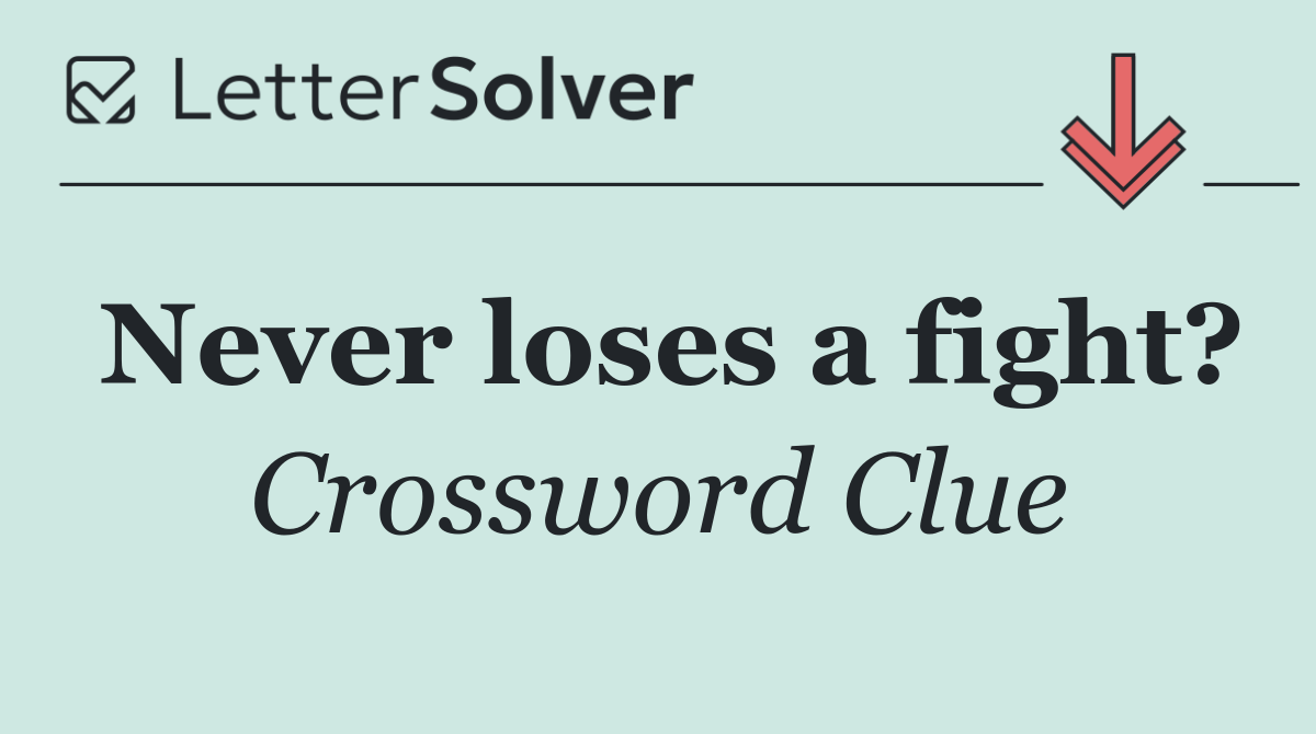 Never loses a fight?
