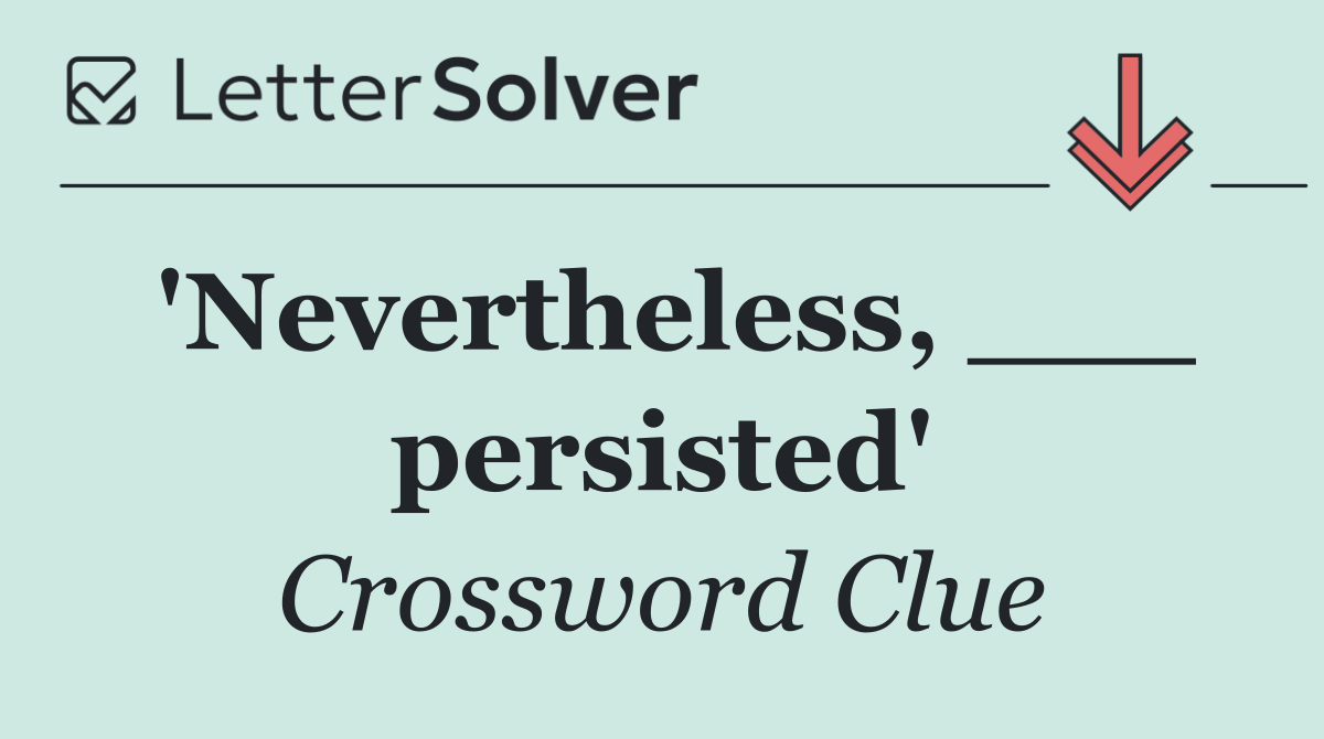 'Nevertheless, ___ persisted'