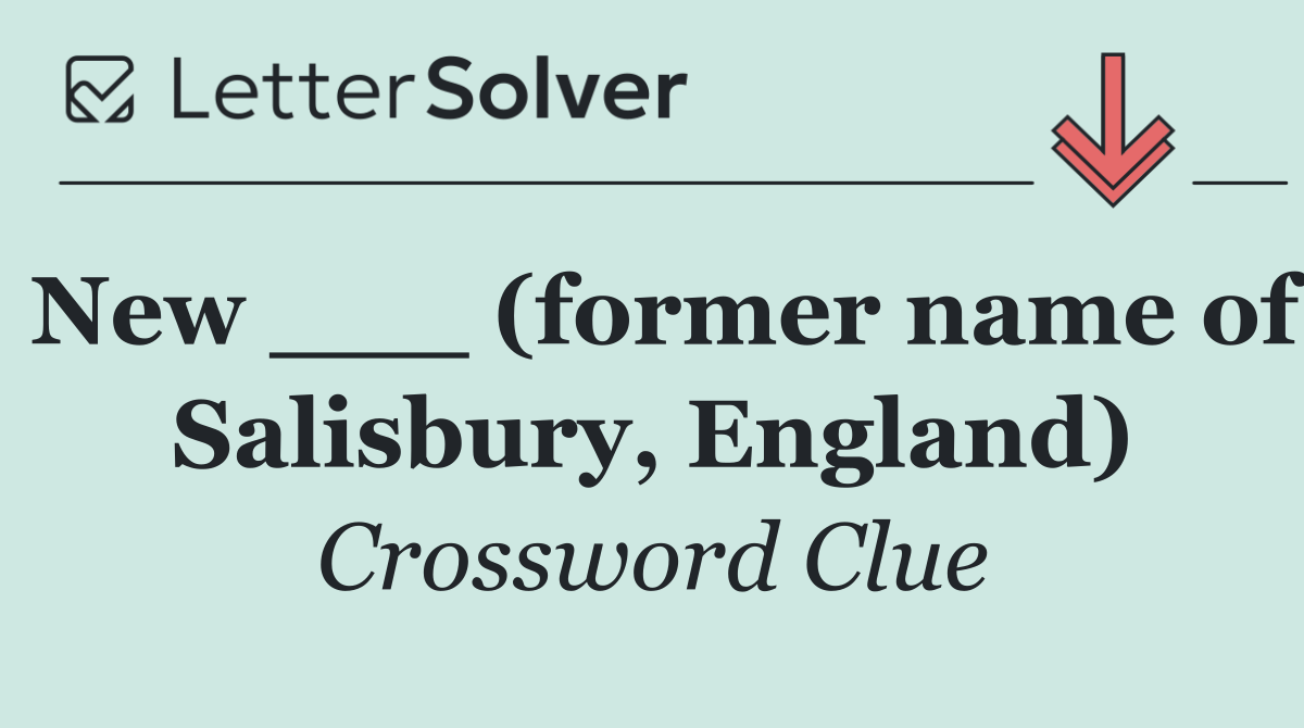 New ___ (former name of Salisbury, England)