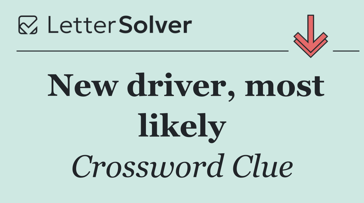 New driver, most likely