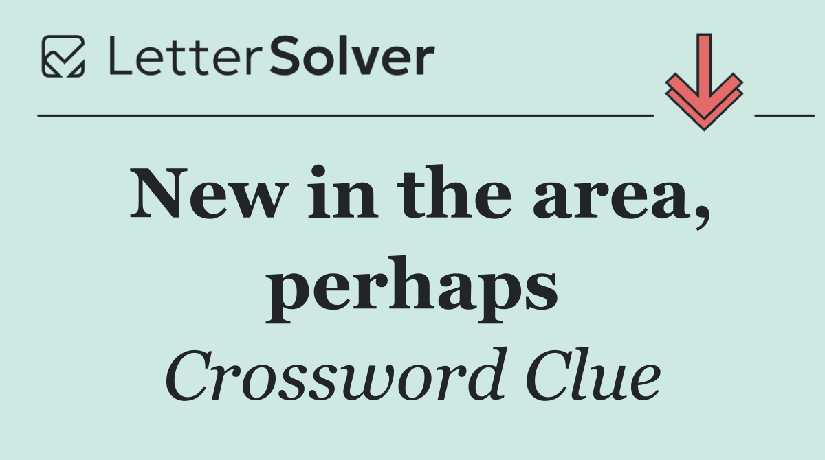 New in the area, perhaps