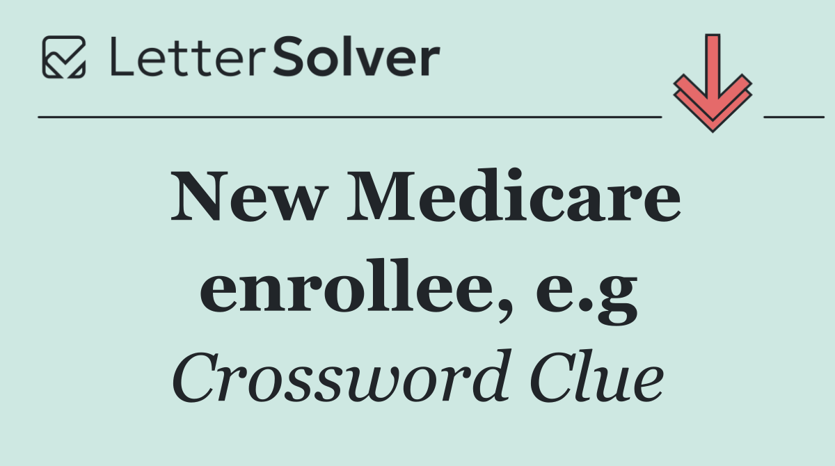 New Medicare enrollee, e.g