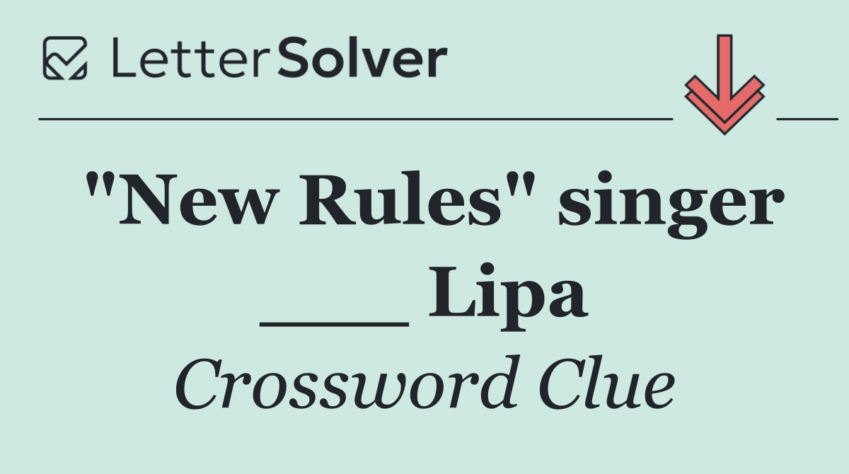 "New Rules" singer ___ Lipa