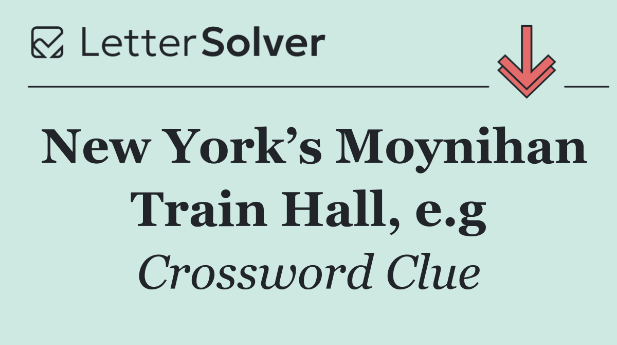 New York’s Moynihan Train Hall, e.g