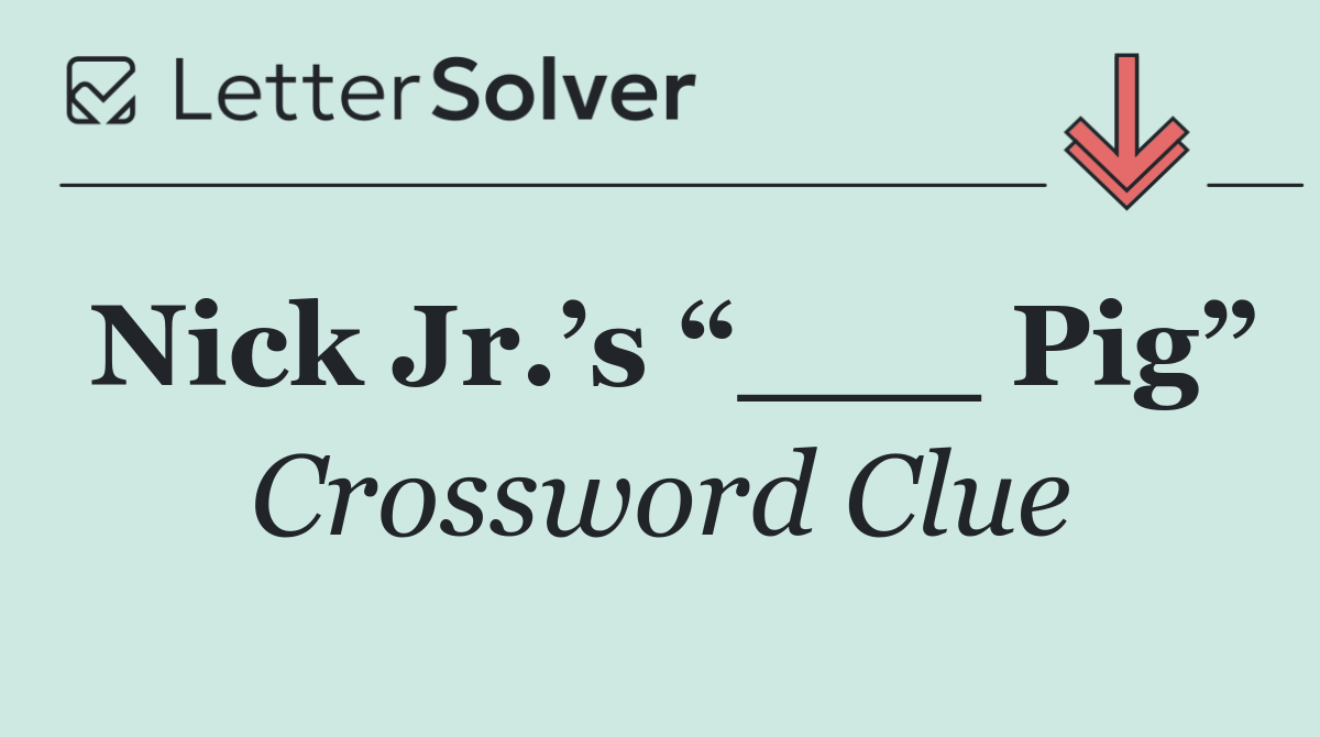 Nick Jr.’s “___ Pig”