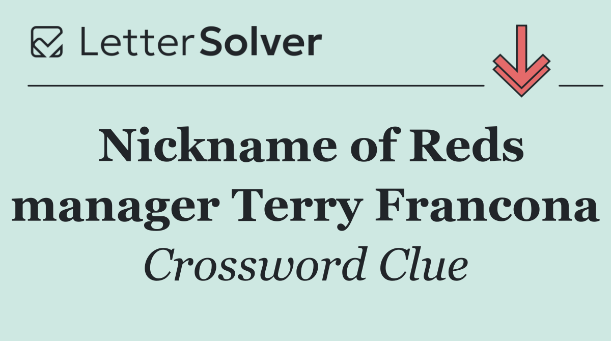 Nickname of Reds manager Terry Francona