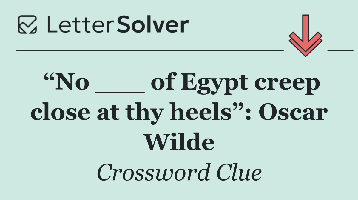 “No ___ of Egypt creep close at thy heels”: Oscar Wilde