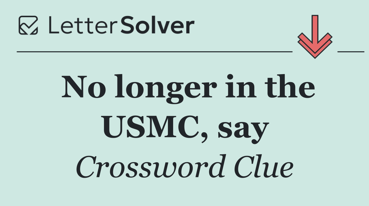 No longer in the USMC, say